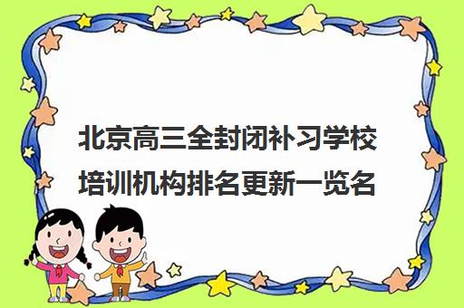 北京高三全封闭补习学校培训机构排名更新一览名单【2025必看指南】