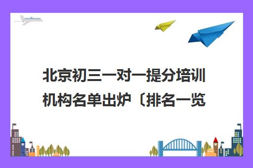 北京初三一对一提分培训机构名单出炉〔排名一览〕