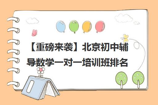 【重磅来袭】北京初中辅导数学一对一培训班排名一览【新排名公布】