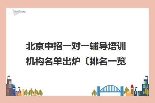 北京中招一对一辅导培训机构名单出炉〔排名一览〕