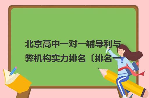 北京高中一对一辅导利与弊机构实力排名〔排名一览〕