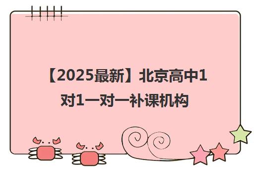 【2025最新】北京高中1对1一对一补课机构名单出炉〔排名一览〕