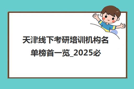 天津线下考研培训机构名单榜首一览_2025必看指南