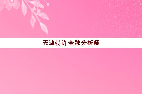天津特许金融分析师(CFA)集训营排名榜前十名怎么选？2025年最新机构对比、择校指南与避坑攻略