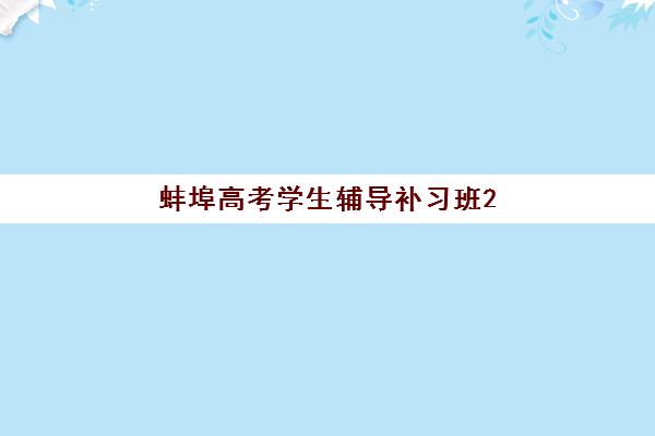 蚌埠高考学生辅导补习班2025年时间是多少？最新开学安排、报名节点与课程规划全解析