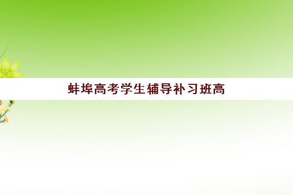 蚌埠高考学生辅导补习班高性价比公办机构TOP5如何选择？2025年最新排名、择校指南与成功案例全解析