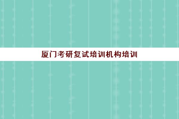 厦门考研复试培训机构培训班多少钱一节课？2025年最新价格表与择校省钱全攻略