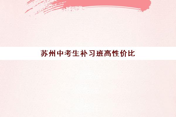 苏州中考生补习班高性价比机构如何选？2025年TOP5排名与择校全攻略