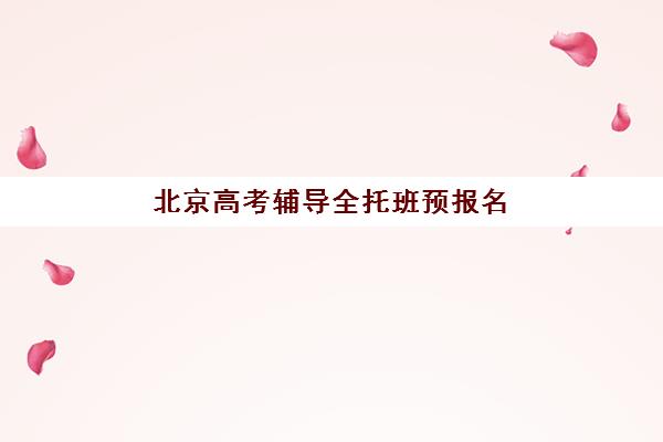 北京高考辅导全托班预报名时间2026如何安排?最新时间表、择校指南与成功案例全解析 北京高考辅导全托班预报名时间2026如何安排?最新时间表、择校指南与成功案例全解析