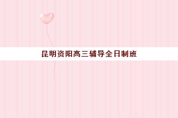 昆明资阳高三辅导全日制班报名确认时间表格如何查询？2025年最新时间表、报名流程与机构选择全指南