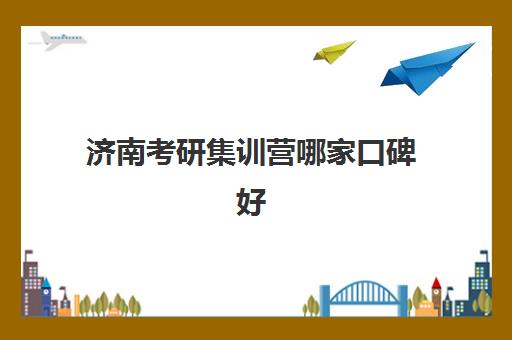 济南考研集训营哪家口碑好？2025年五大机构硬核测评与避坑指南