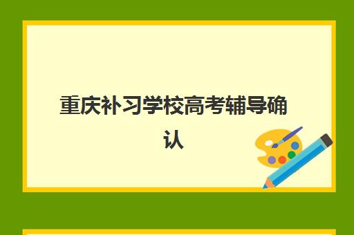 重庆补习学校高考辅导确认现场确认时间安排如何查询？2025年最新时间表、流程详解与注意事项