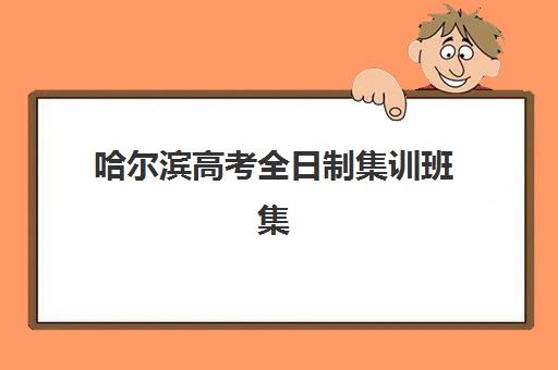 哈尔滨高考全日制集训班集训营排名榜单最新如何查询？2025年权威排名、择校标准与成功案例全解析
