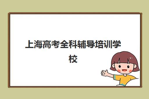 上海高考全科辅导培训学校排名一览表如何查询？2025年最新权威排名、择校策略与避坑全指南