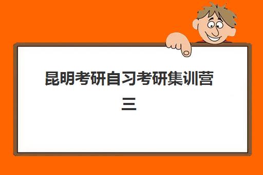 昆明考研自习考研集训营三大机构服务成本公示如何查询？2025年最新费用明细、性价比分析与择校指南全解析