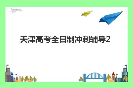 天津高考全日制冲刺辅导2025年何时报名？最新时间表、机构选择与报名全流程指南