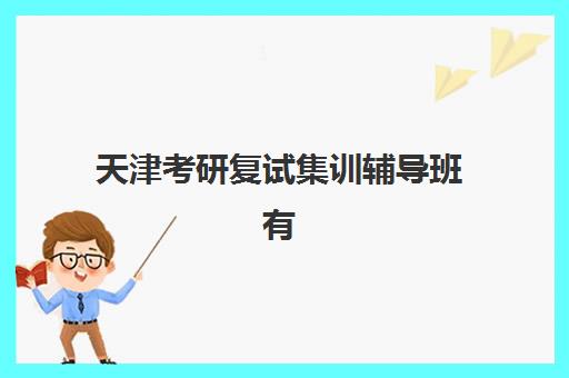 天津考研复试集训辅导班有哪些机构可以报？2025年最新机构名单、报名指南与成功上岸全攻略