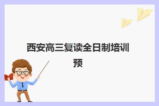 西安高三复读全日制培训预报名费用多少钱？2025年最新收费标准、性价比分析与择校指南全解析