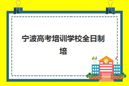 宁波高考培训学校全日制培训机构费用多少？2025年最新费用明细、省钱攻略与性价比分析全解析