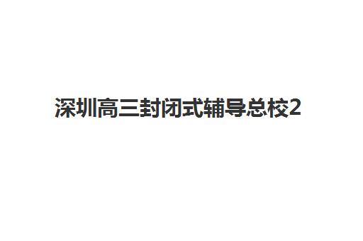 深圳高三封闭式辅导总校2025年报名时间表如何安排？最新时间节点、报考流程与择校指南全解析