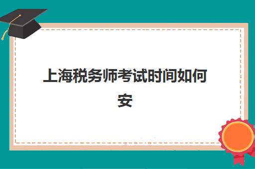上海税务师考试时间如何安排？2025年考试时间表与备考冲刺指南