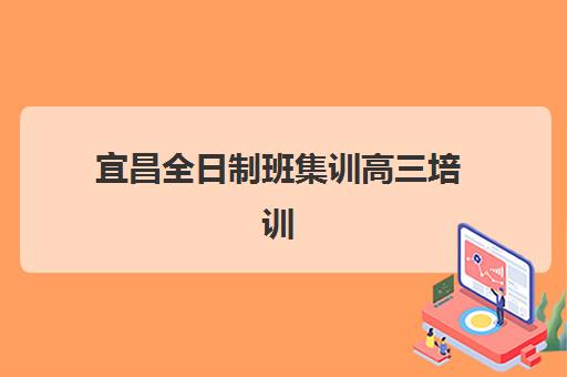 宜昌全日制班集训高三培训班哪个好一点？2025年最新权威排名、各校特色解析与科学择校全攻略