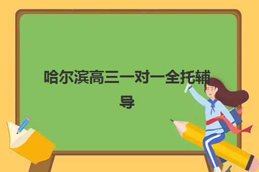 哈尔滨高三一对一全托辅导机构哪家好一点？2025年最新排名、课程特色与科学择校全指南