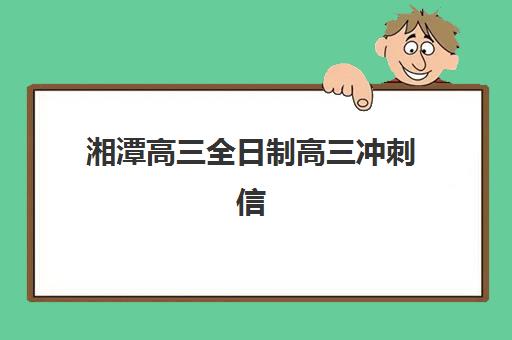 湘潭高三全日制高三冲刺信息确认时间是几点？2025年最新时间安排、确认流程与备考指南全解析