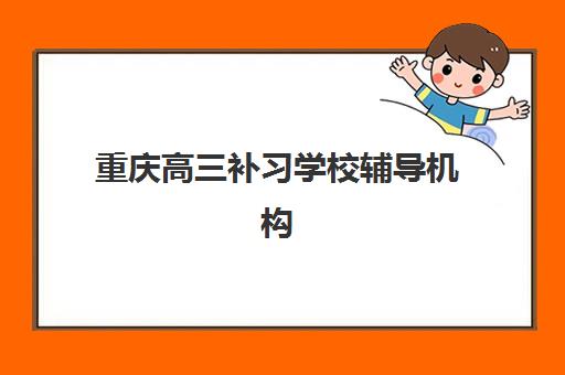 重庆高三补习学校辅导机构哪家强一点啊？2025年最新排名解析、各校特色对比与择校指南