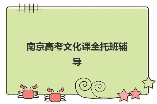南京高考文化课全托班辅导班有哪些机构可以报？2025年最新机构排名、择校技巧与成功案例全解析
