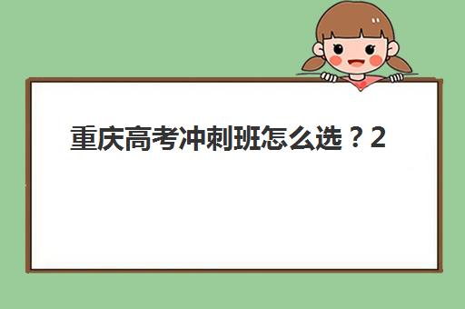 重庆高考冲刺班怎么选？2025年十大机构硬核测评与择校指南