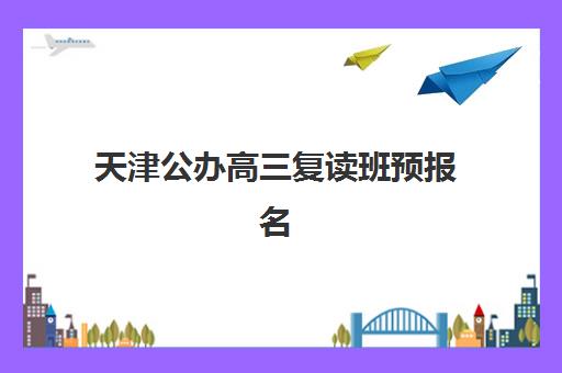 天津公办高三复读班预报名考点有哪些学校？2025年最新权威名单、报名流程与择校全攻略
