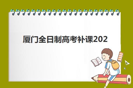 厦门全日制高考补课2025年考试时间表如何查询？最新时间表解析、备考规划与应试指南全攻略