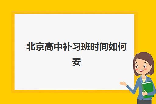 北京高中补习班时间如何安排？2025年考试时间表与全日制冲刺规划