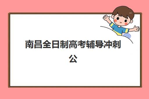 南昌全日制高考辅导冲刺公办vs民办服务对比如何抉择？2025年最新权威评测与科学择校全攻略
