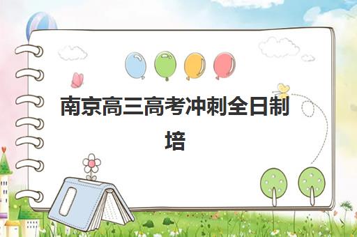 南京高三高考冲刺全日制培训五大公办机构运营分析如何查询？2025年权威排名、各校特色与择校全指南