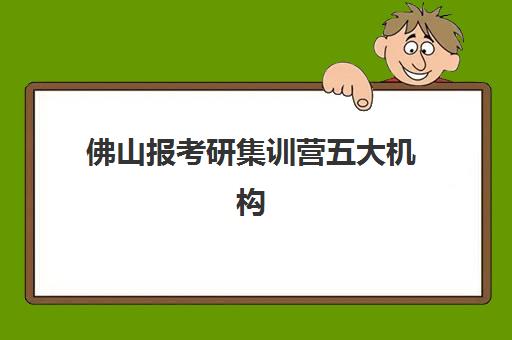 佛山报考研集训营五大机构服务案例集如何选择？2025年最新排名、服务特色与成功案例深度解析