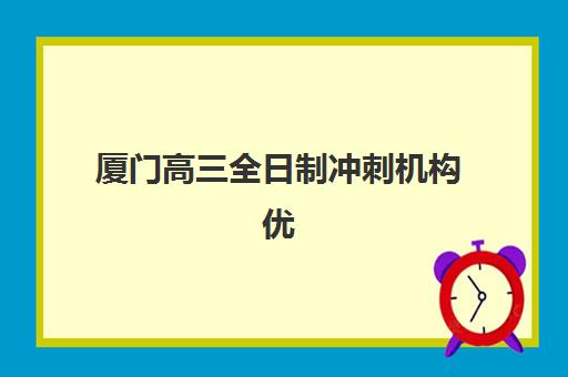 厦门高三全日制冲刺机构优质服务案例集如何选择？2025年真实学员案例解析、服务特色与成功经验全揭秘