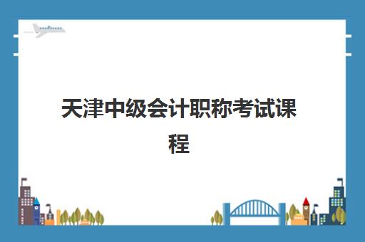 天津中级会计职称考试课程机构教学创新力三强有哪些？2025年顶尖机构教学模式、课程特色与选择指南全解析