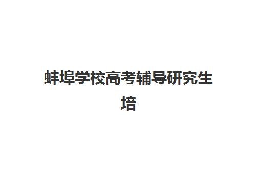 蚌埠学校高考辅导研究生培训班排名机构如何查询？2025年最新权威榜单、各机构特色解析与科学择校全攻略