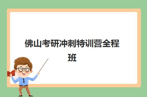 佛山考研冲刺特训营全程班最容易的大学有哪些？2025年权威院校推荐、择校指南与上岸攻略
