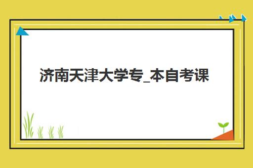 济南天津大学专_本自考课程班封闭管理多少钱一个月？2025年费用明细与报名指南全解析