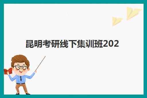 昆明考研线下集训班2025年报名人数多少？最新数据统计与备考趋势分析