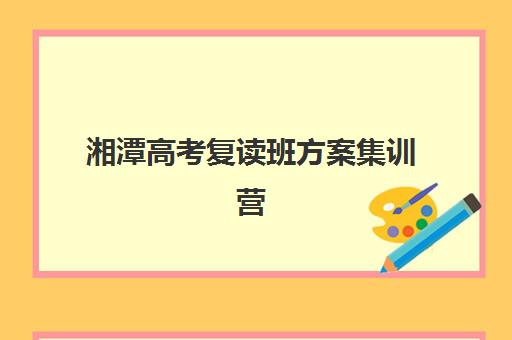湘潭高考复读班方案集训营排名一览表最新如何查询？2025年权威排名解析、各校特色对比与科学择校全攻略