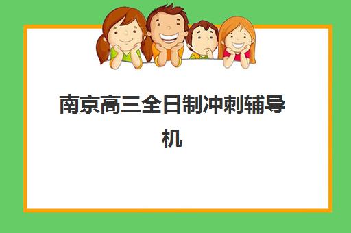 南京高三全日制冲刺辅导机构时间2025具体时间如何安排？最新日程表、择校指南与备考全攻略