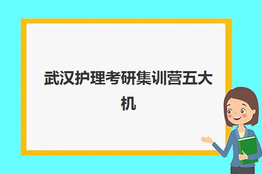 武汉护理考研集训营五大机构服务白皮书如何获取？2025年最新服务对比、择校指南与成功攻略