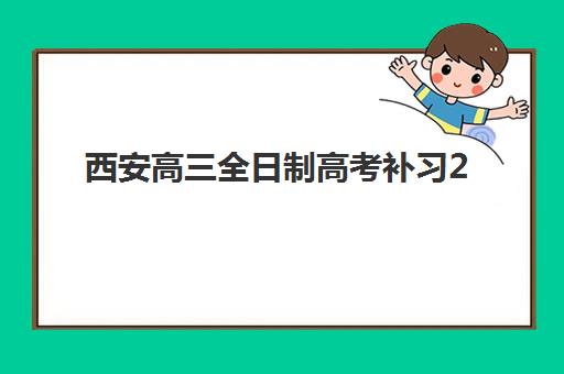西安高三全日制高考补习2025年报名情况如何？最新排名分析、择校指南与成功案例全解析