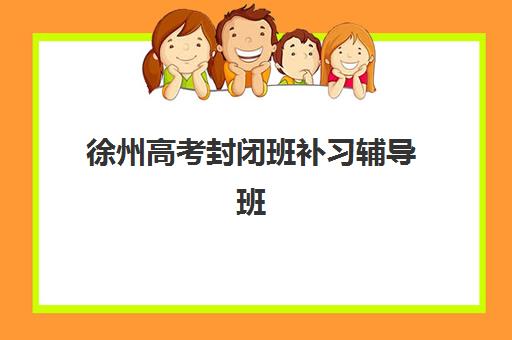 徐州高考封闭班补习辅导班有哪些机构可以报？2025年最新权威排名、报名流程与成功案例全解析