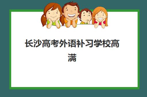 长沙高考外语补习学校高满意度机构案例集：2025年日语_英语优质机构成功案例解析与择校指南