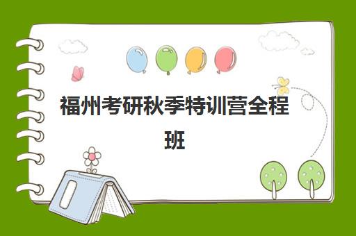 福州考研秋季特训营全程班封闭式集训营地址在哪？2025年最新位置详情、各机构校区分布与择校全指南